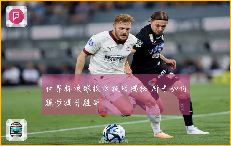 世界杯滚球投注技巧揭秘 新手如何稳步提升胜率