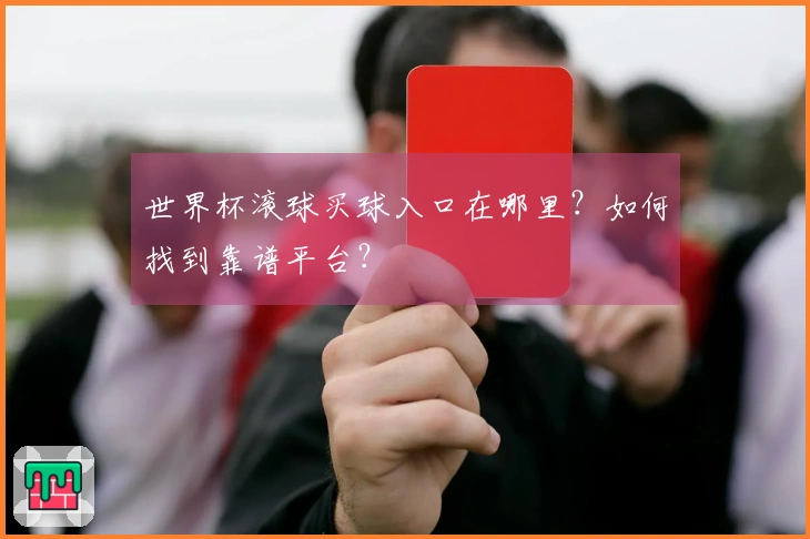世界杯滚球买球入口在哪里？如何找到靠谱平台？